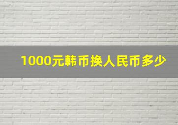 1000元韩币换人民币多少