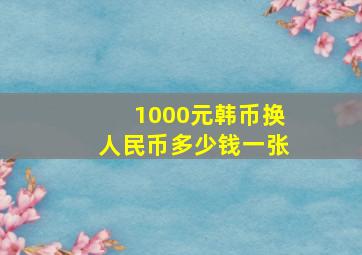 1000元韩币换人民币多少钱一张