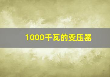 1000千瓦的变压器