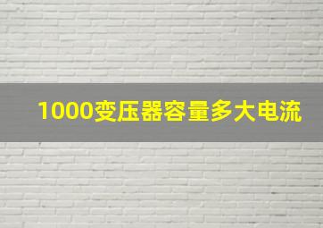 1000变压器容量多大电流