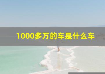 1000多万的车是什么车