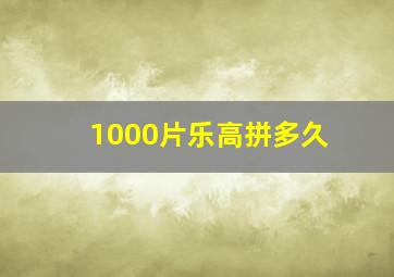 1000片乐高拼多久