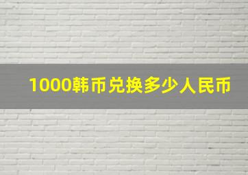 1000韩币兑换多少人民币