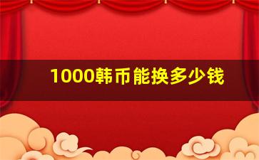 1000韩币能换多少钱