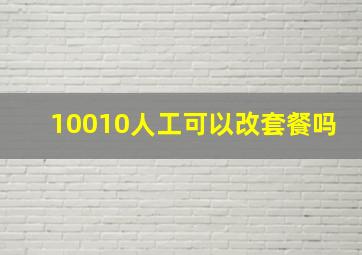 10010人工可以改套餐吗