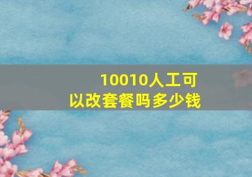 10010人工可以改套餐吗多少钱