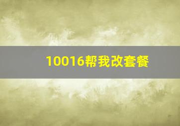 10016帮我改套餐