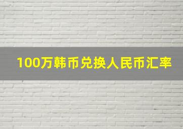 100万韩币兑换人民币汇率