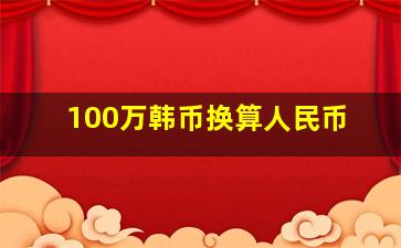 100万韩币换算人民币