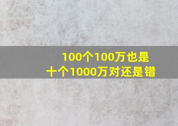 100个100万也是十个1000万对还是错