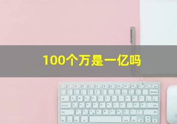 100个万是一亿吗