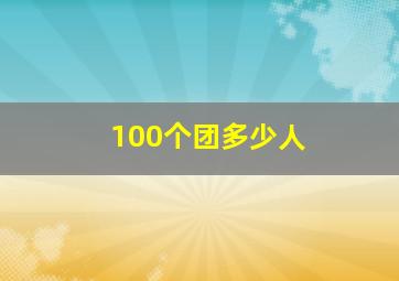 100个团多少人