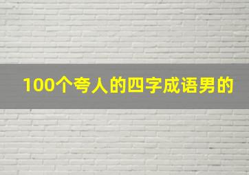 100个夸人的四字成语男的