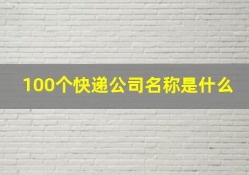 100个快递公司名称是什么