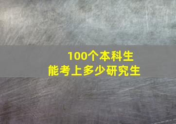 100个本科生能考上多少研究生