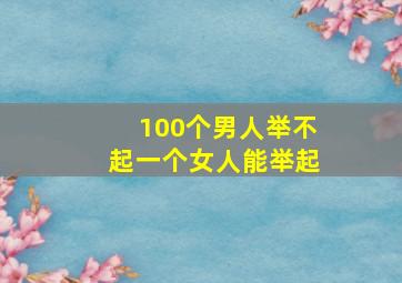 100个男人举不起一个女人能举起