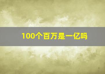 100个百万是一亿吗