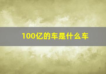 100亿的车是什么车