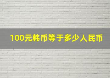 100元韩币等于多少人民币