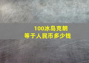 100冰岛克朗等于人民币多少钱