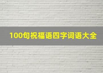 100句祝福语四字词语大全