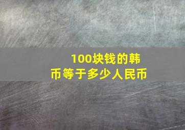 100块钱的韩币等于多少人民币