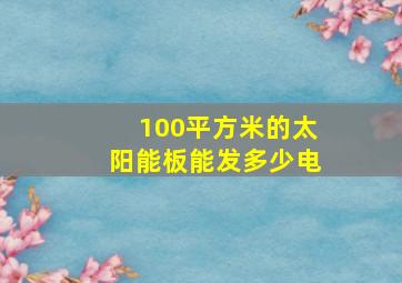 100平方米的太阳能板能发多少电