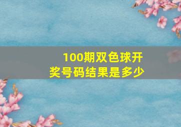 100期双色球开奖号码结果是多少