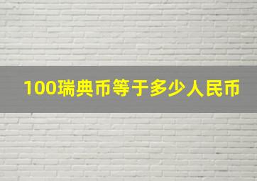 100瑞典币等于多少人民币