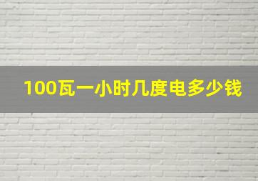 100瓦一小时几度电多少钱