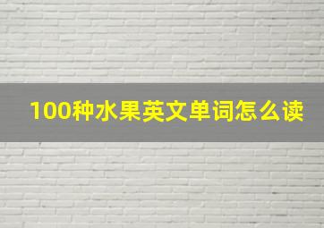 100种水果英文单词怎么读