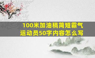 100米加油稿简短霸气运动员50字内容怎么写