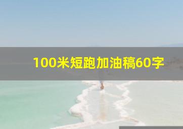 100米短跑加油稿60字