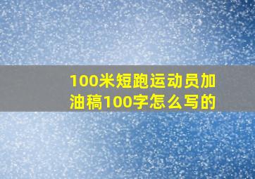 100米短跑运动员加油稿100字怎么写的