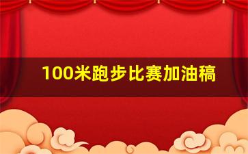 100米跑步比赛加油稿