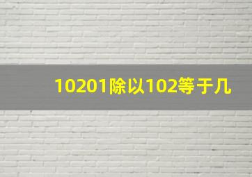 10201除以102等于几