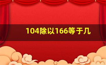 104除以166等于几