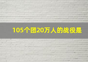 105个团20万人的战役是