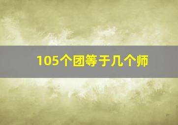 105个团等于几个师