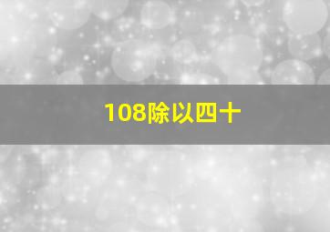 108除以四十