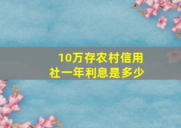 10万存农村信用社一年利息是多少