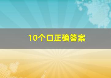 10个口正确答案