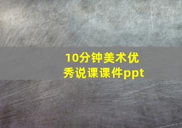 10分钟美术优秀说课课件ppt