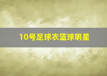 10号足球衣篮球明星