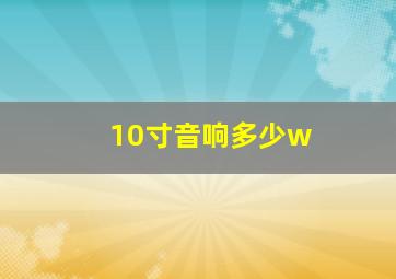 10寸音响多少w