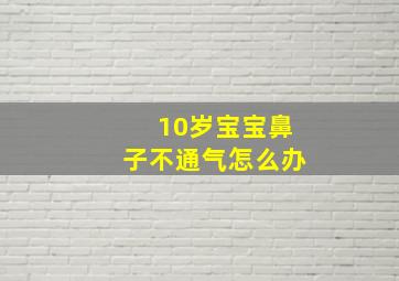 10岁宝宝鼻子不通气怎么办