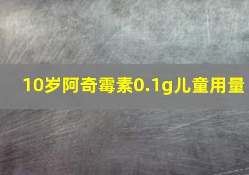 10岁阿奇霉素0.1g儿童用量