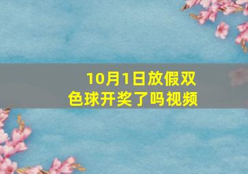 10月1日放假双色球开奖了吗视频