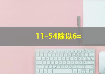 11-54除以6=