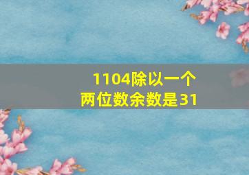 1104除以一个两位数余数是31